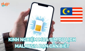 Kinh nghiệm mua SIM du lịch Malaysia bạn cần biết