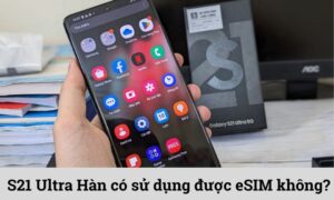 S21 Ultra Hàn có dùng được eSIM không? HugoSim giải đáp