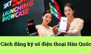 3 cách đăng ký số điện thoại Hàn Quốc nhanh gọn tiện lợi