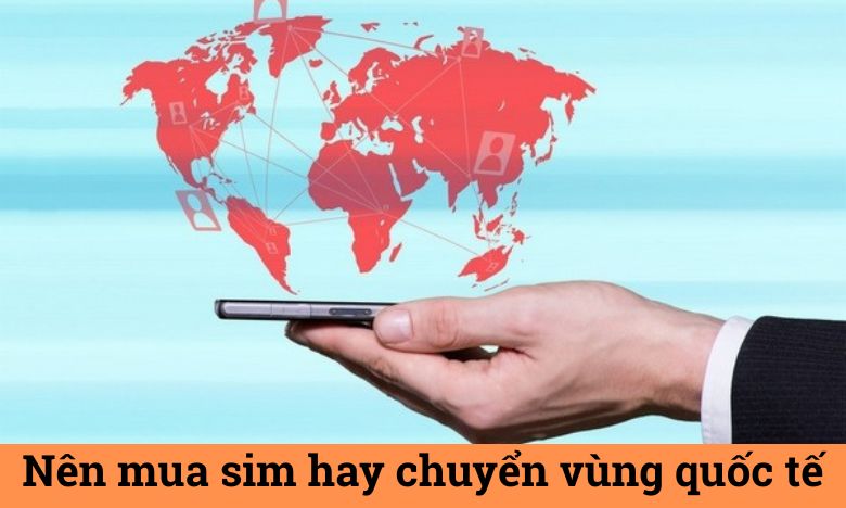 Nên mua sim hay chuyển vùng quốc tế?