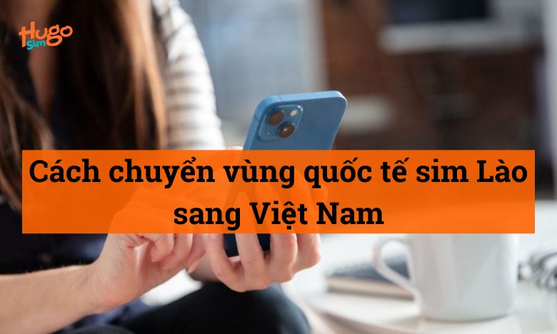 Cách chuyển vùng quốc tế sim Lào sang Việt Nam