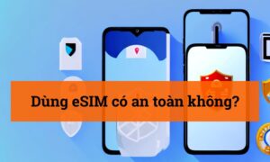 Dùng eSIM có an toàn không? HugoSim giải đáp