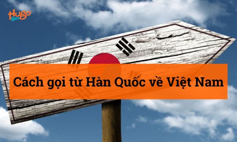 Cách gọi từ Hàn Quốc về Việt Nam: Hướng dẫn chi tiết nhất