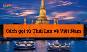Cách gọi từ Thái Lan về Việt Nam: Hướng dẫn chi tiết và tiết kiệm nhất