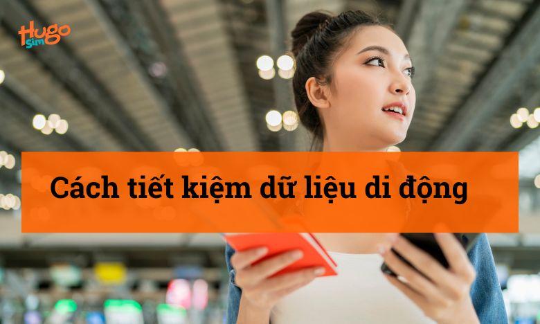 Cách tiết kiệm dữ liệu di động
