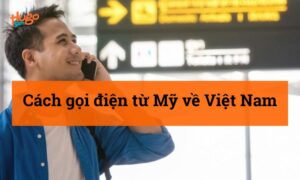 Cách gọi điện từ Mỹ về Việt Nam – HugoSim hướng dẫn chi tiết