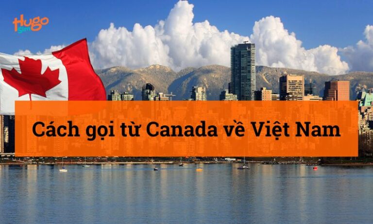 Cách gọi từ Canada về Việt Nam: Hướng dẫn chi tiết nhất