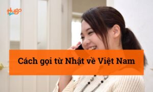 Cách gọi từ Nhật về Việt Nam: Hướng dẫn chi tiết, tiết kiệm