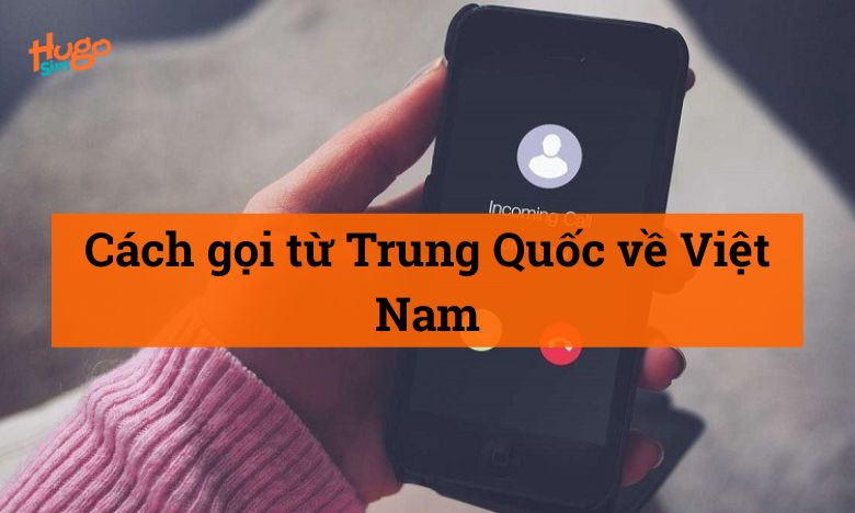Cách gọi từ Trung Quốc về Việt Nam