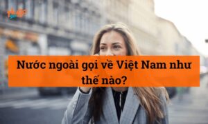 Nước ngoài gọi về Việt Nam như thế nào? HugoSim giải đáp