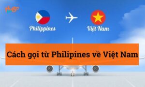Cách gọi từ Philippines về Việt Nam: Hướng dẫn tiết kiệm chi phí
