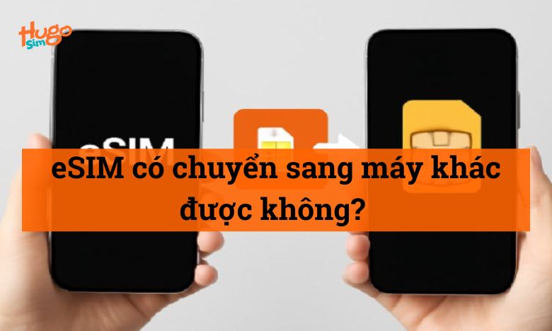 eSIM có chuyển sang máy khác được không?