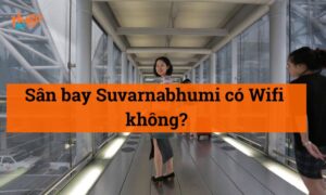 Sân bay Suvarnabhumi có Wifi không? Cập nhật mới nhất 2026