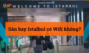 Sân bay Istanbul có wifi không? Cập nhật mới nhất 2026