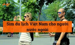 Sim du lịch Việt Nam cho người nước ngoài - Nên mua loại nào?