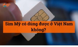 Sim Mỹ có dùng được ở Việt Nam không? HugoSim giải đáp