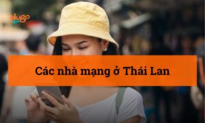 Các nhà mạng ở Thái Lan: Kinh nghiệm lựa chọn chi tiết nhất
