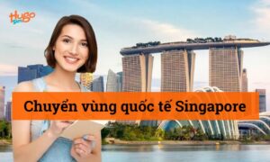 Chuyển vùng quốc tế Singapore: Hướng dẫn đầy đủ nhất 2026