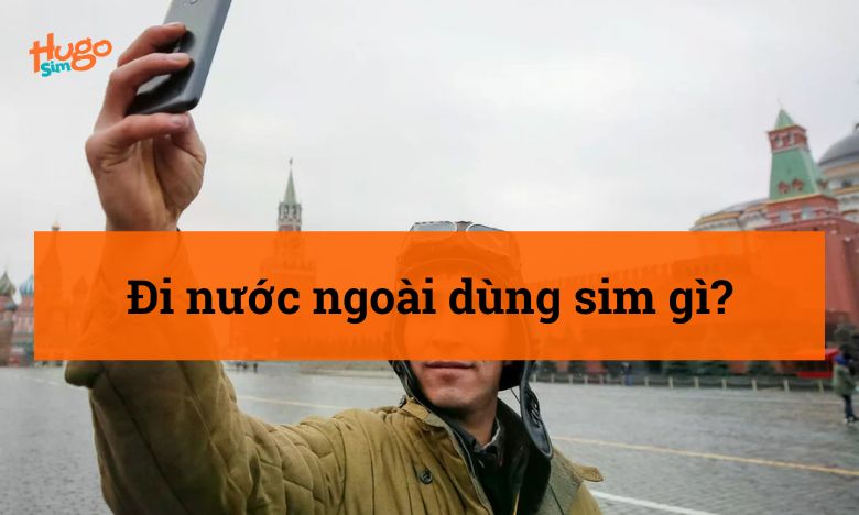 Đi nước ngoài dùng sim gì