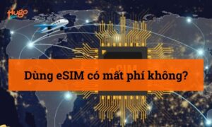Dùng eSIM có mất phí không? HugoSim giải đáp chi tiết