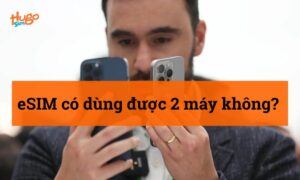 eSIM có dùng được 2 máy không? HugoSim giải đáp