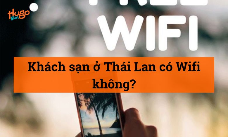 Khách sạn ở Thái Lan có Wifi không?
