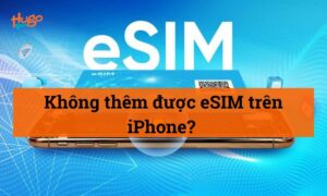 Không thêm được eSIM trên iPhone? Cách khắc phục nhanh