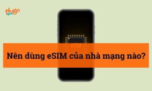 Nên dùng eSIM của nhà mạng nào? Chi tiết nhất 2026