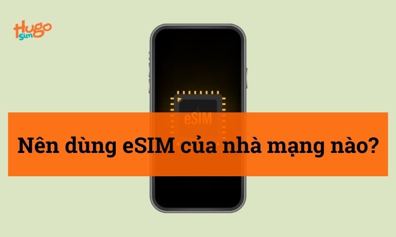 Nên dùng eSIM của nhà mạng nào