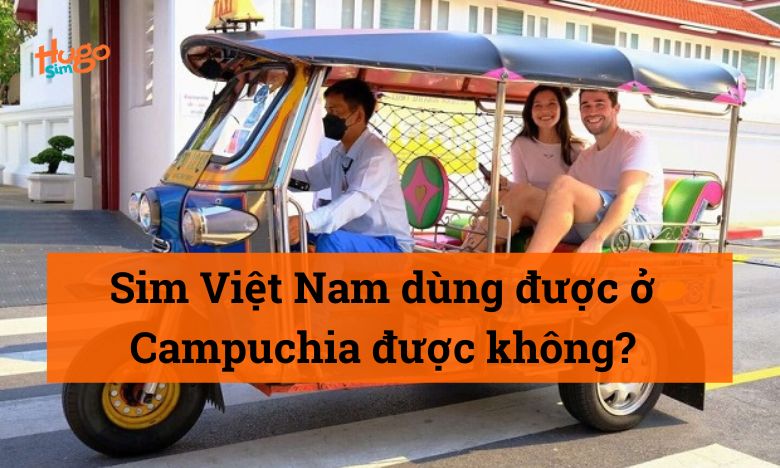 Sim Việt Nam có dùng được ở Campuchia không?