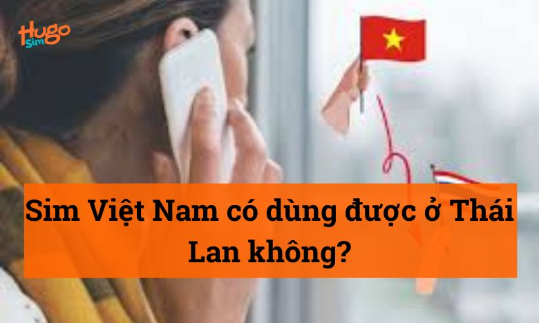Sim Việt Nam có dùng được ở Thái Lan không?