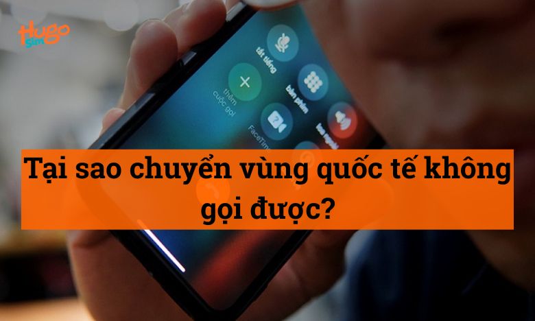 Tại sao chuyển vùng quốc tế không gọi được?