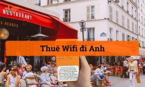 Thuê Wifi đi Anh: Tổng hợp thông tin cần biết