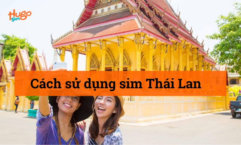 Hướng dẫn chi tiết cách sử dụng sim Thái Lan