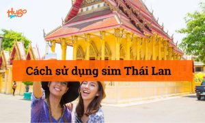 Cách sử dụng sim Thái Lan chi tiết nhất từ A-Z