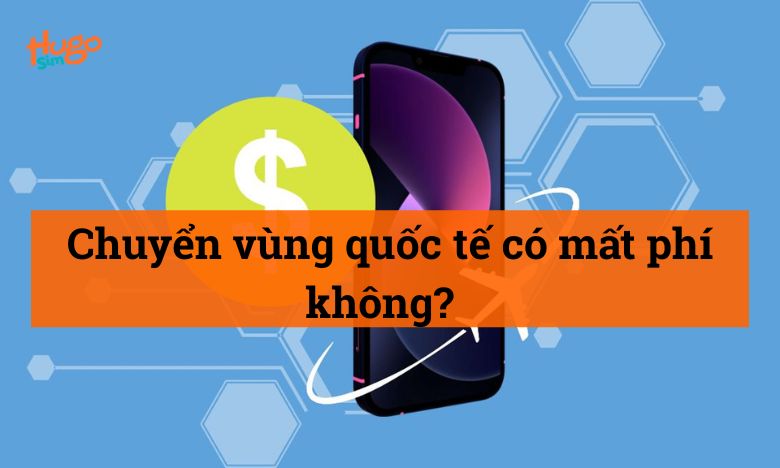 Chuyển vùng quốc tế có mất phí không?