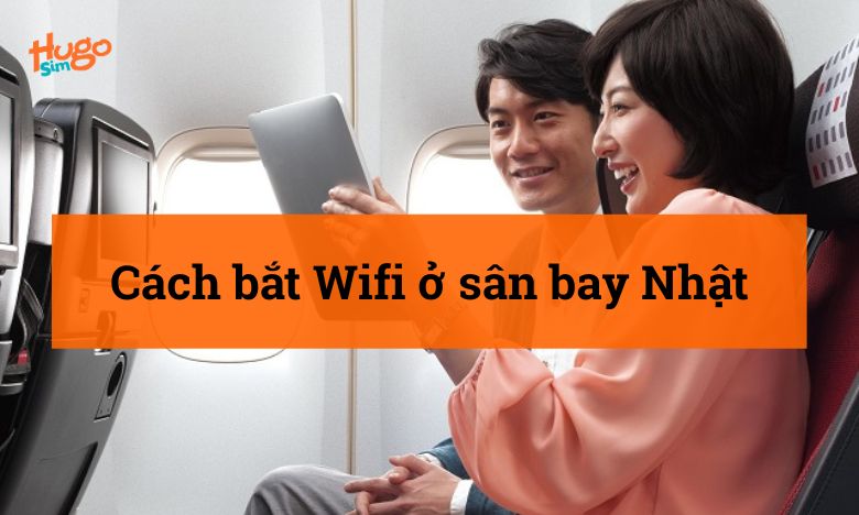 Cách bắt Wifi ở sân bay Nhật – Hướng dẫn chi tiết từ A-Z