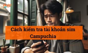 Cách kiểm tra tài khoản Sim Campuchia nhanh chóng và chính xác nhất