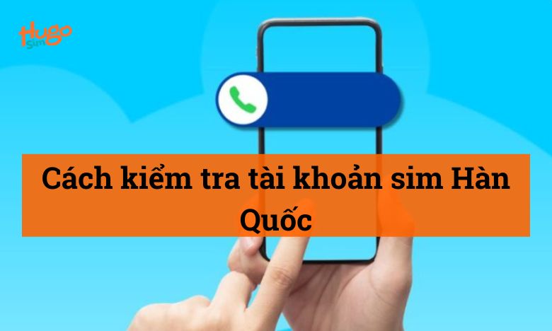 5 Cách kiểm tra tài khoản SIM Hàn Quốc siêu nhanh