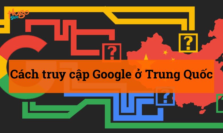 Cách truy cập Google ở Trung Quốc