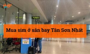 Kinh nghiệm mua sim ở sân bay Tân Sơn Nhất chi tiết nhất