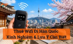 Thuê Wifi Đi Hàn Quốc: Kinh Nghiệm Và Lưu Ý Cần Biết