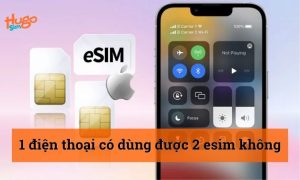 1 điện thoại có dùng được 2 esim không